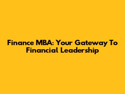 Finance MBA: Your Gateway To Financial Leadership