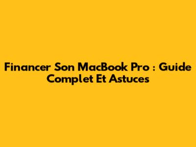 Financer Son MacBook Pro : Guide Complet Et Astuces