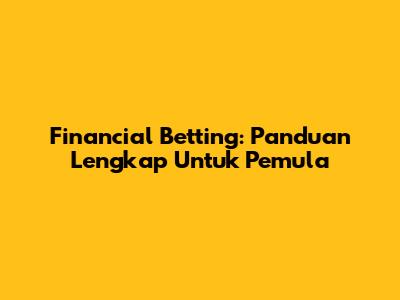 Financial Betting: Panduan Lengkap Untuk Pemula