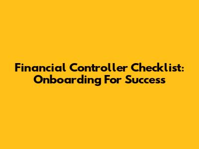 Financial Controller Checklist: Onboarding For Success