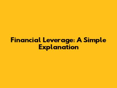 Financial Leverage: A Simple Explanation