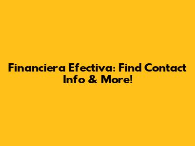 Financiera Efectiva: Find Contact Info & More!