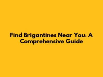 Find Brigantines Near You: A Comprehensive Guide