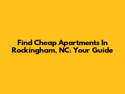 Find Cheap Apartments In Rockingham, NC: Your Guide