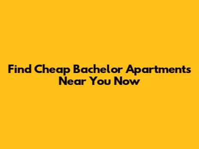 Find Cheap Bachelor Apartments Near You Now
