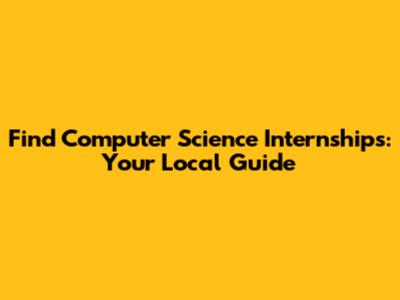 Find Computer Science Internships: Your Local Guide