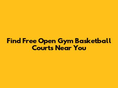 Find Free Open Gym Basketball Courts Near You