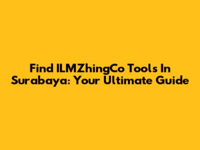 Find ILMZhingCo Tools In Surabaya: Your Ultimate Guide