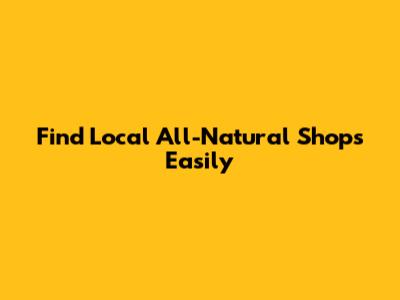 Find Local All-Natural Shops Easily
