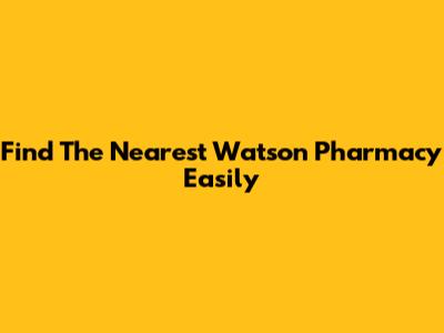 Find The Nearest Watson Pharmacy Easily