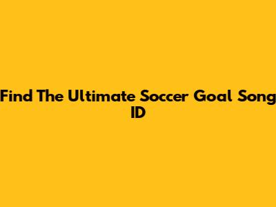 Find The Ultimate Soccer Goal Song ID