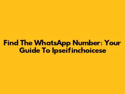 Find The WhatsApp Number: Your Guide To Ipseifinchoicese