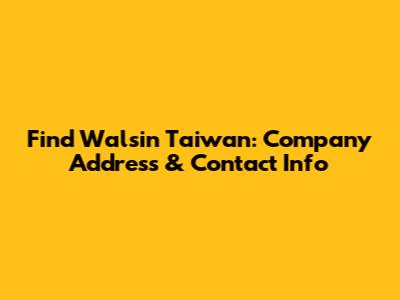Find Walsin Taiwan: Company Address & Contact Info