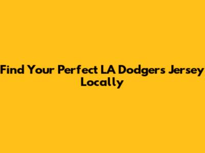 Find Your Perfect LA Dodgers Jersey Locally
