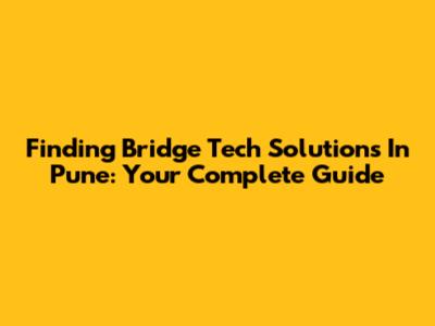 Finding Bridge Tech Solutions In Pune: Your Complete Guide