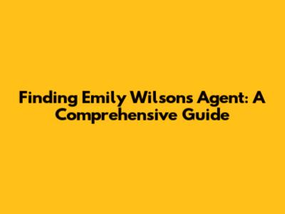 Finding Emily Wilson's Agent: A Comprehensive Guide