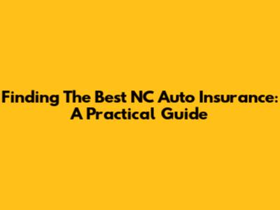 Finding The Best NC Auto Insurance: A Practical Guide