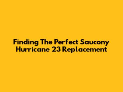 Finding The Perfect Saucony Hurricane 23 Replacement