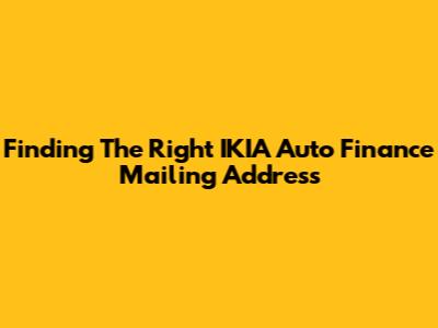 Finding The Right IKIA Auto Finance Mailing Address