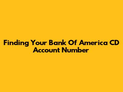 Finding Your Bank Of America CD Account Number