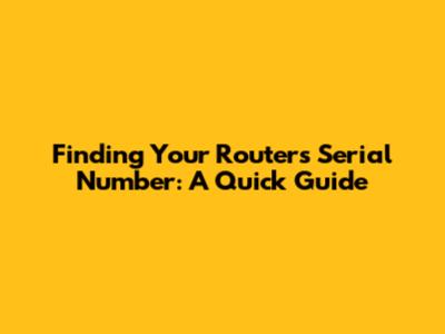 Finding Your Router's Serial Number: A Quick Guide