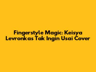 Fingerstyle Magic: Keisya Levronka's 'Tak Ingin Usai' Cover