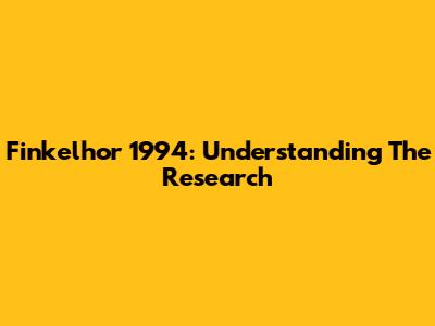 Finkelhor 1994: Understanding The Research