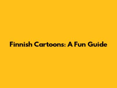 Finnish Cartoons: A Fun Guide
