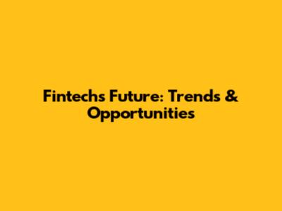 Fintech's Future: Trends & Opportunities