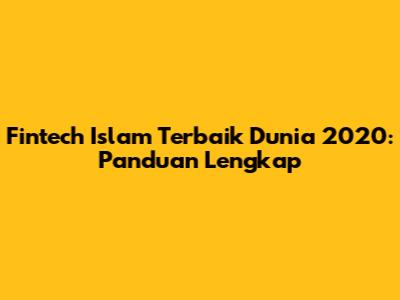 Fintech Islam Terbaik Dunia 2020: Panduan Lengkap