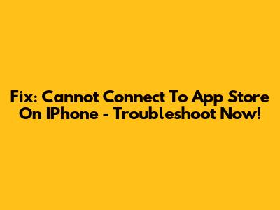 Fix: Cannot Connect To App Store On IPhone - Troubleshoot Now!