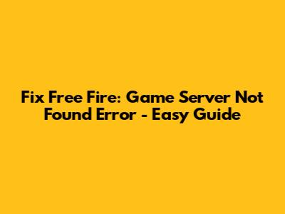 Fix Free Fire: Game Server Not Found Error - Easy Guide
