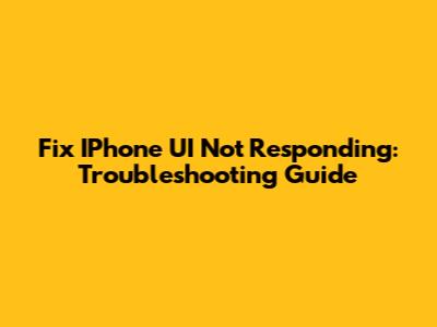 Fix IPhone UI Not Responding: Troubleshooting Guide