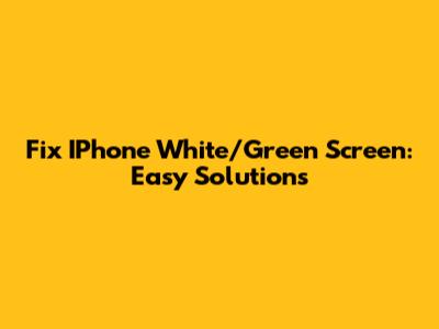 Fix IPhone White/Green Screen: Easy Solutions