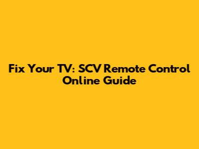 Fix Your TV: SCV Remote Control Online Guide