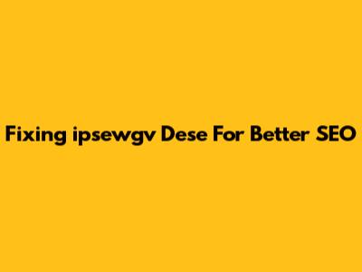 Fixing 'ipsewgv Dese' For Better SEO