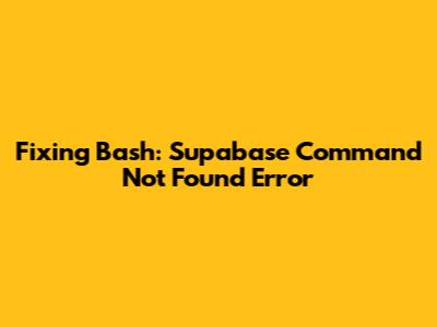Fixing Bash: Supabase Command Not Found Error
