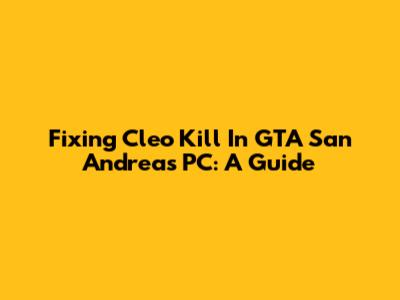 Fixing Cleo Kill In GTA San Andreas PC: A Guide