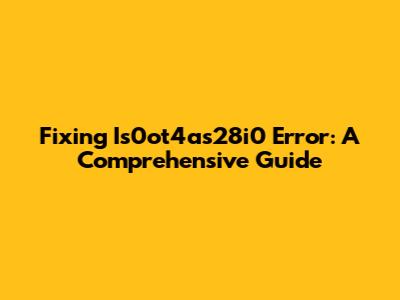 Fixing Is0ot4as28i0 Error: A Comprehensive Guide