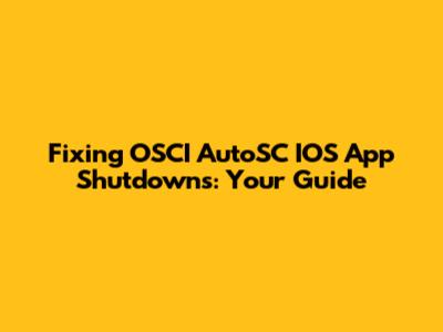 Fixing OSCI AutoSC IOS App Shutdowns: Your Guide