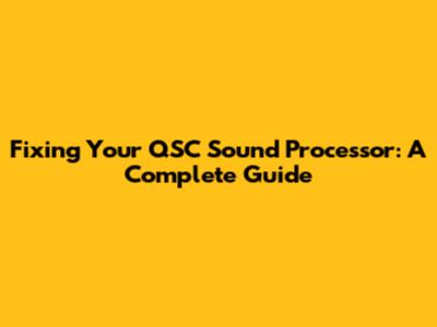 Fixing Your QSC Sound Processor: A Complete Guide