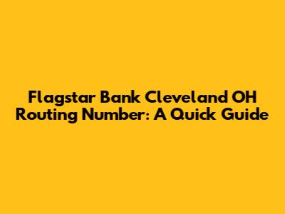 Flagstar Bank Cleveland OH Routing Number: A Quick Guide