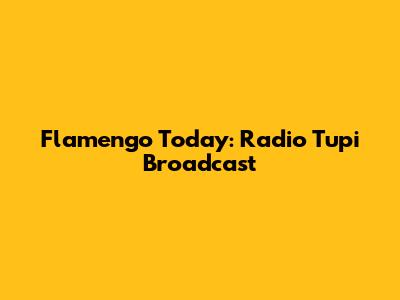 Flamengo Today: Radio Tupi Broadcast