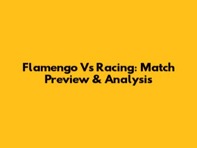 Flamengo Vs Racing: Match Preview & Analysis