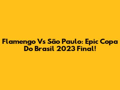 Flamengo Vs São Paulo: Epic Copa Do Brasil 2023 Final!