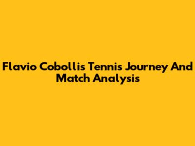 Flavio Cobolli's Tennis Journey And Match Analysis