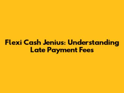 Flexi Cash Jenius: Understanding Late Payment Fees