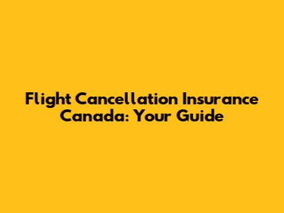 Flight Cancellation Insurance Canada: Your Guide