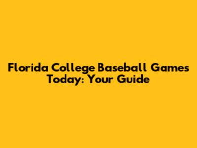 Florida College Baseball Games Today: Your Guide