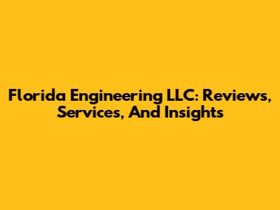 Florida Engineering LLC: Reviews, Services, And Insights